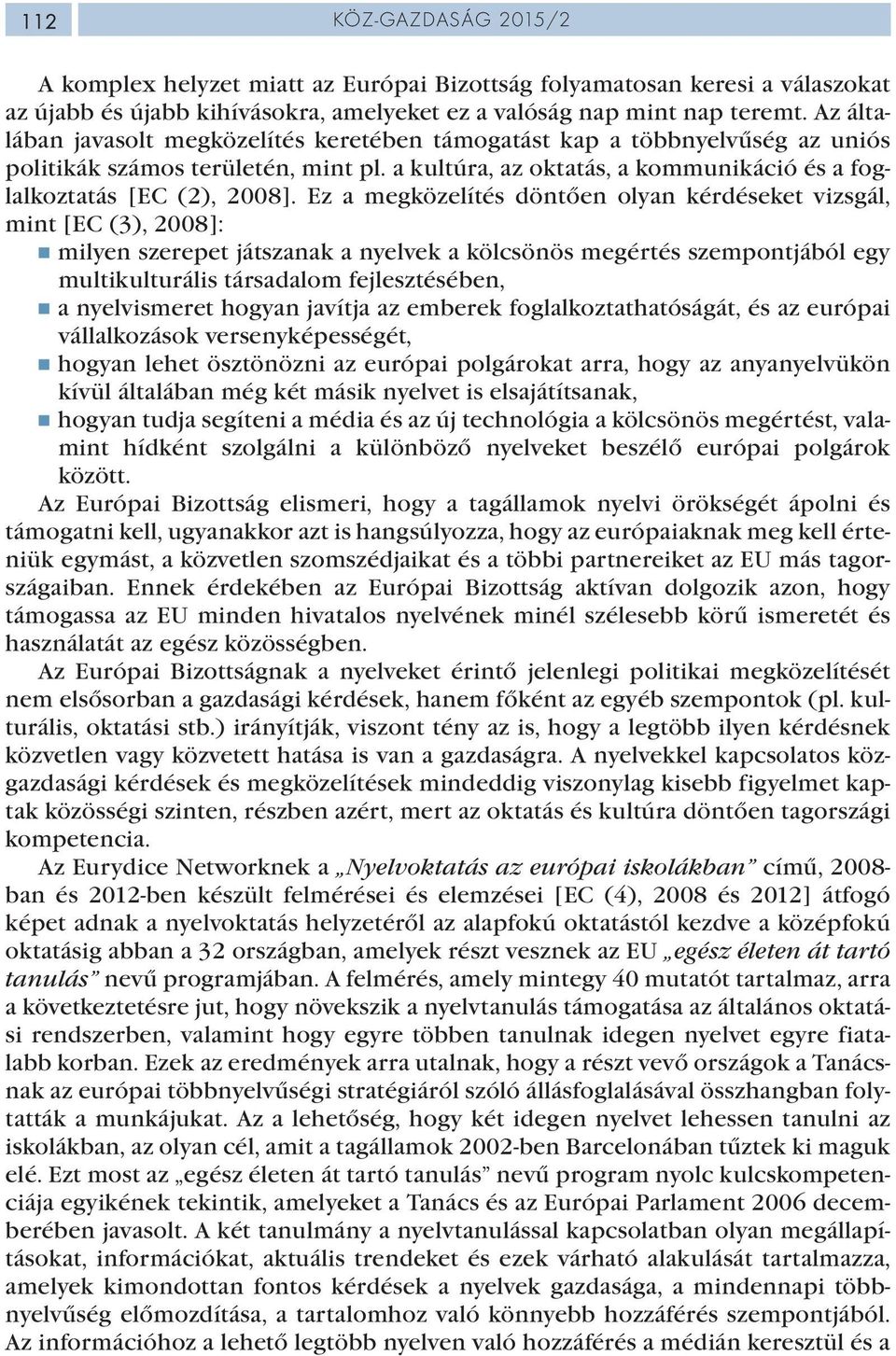 Ez a megközelítés döntően olyan kérdéseket vizsgál, mint [EC (3), 2008]: milyen szerepet játszanak a nyelvek a kölcsönös megértés szempontjából egy multikulturális társadalom fejlesztésében, a