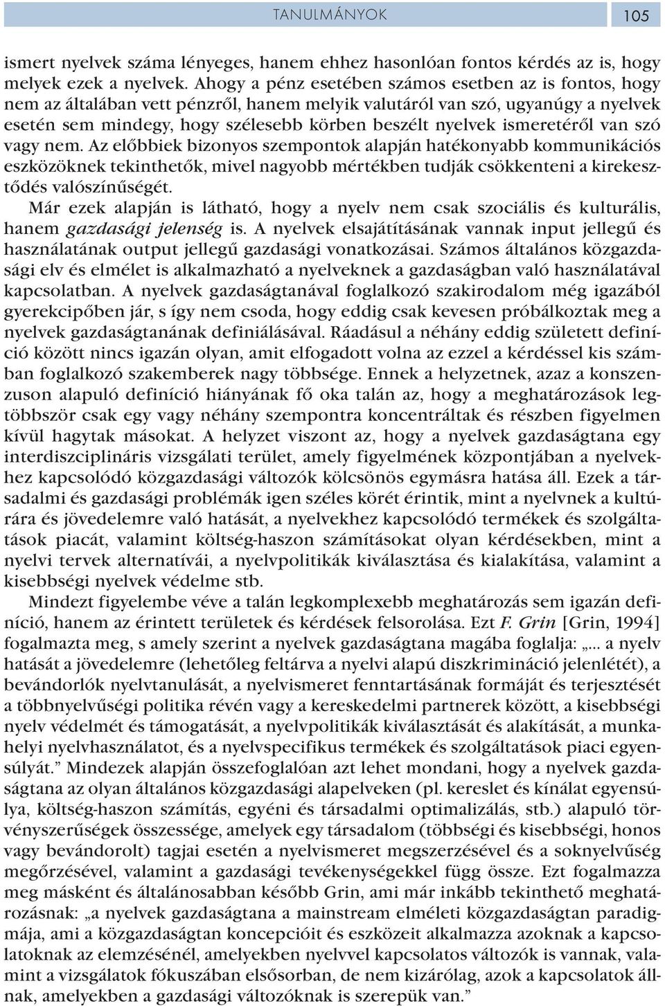 ismeretéről van szó vagy nem. Az előbbiek bizonyos szempontok alapján hatékonyabb kommunikációs eszközöknek tekinthetők, mivel nagyobb mértékben tudják csökkenteni a kirekesztődés valószínűségét.