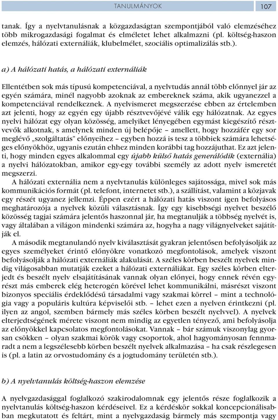 a) A hálózati hatás, a hálózati externáliák Ellentétben sok más típusú kompetenciával, a nyelvtudás annál több előnnyel jár az egyén számára, minél nagyobb azoknak az embereknek száma, akik