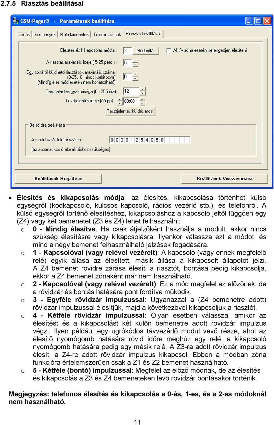 modult, akkor nincs szükség élesítésre vagy kikapcsolásra. Ilyenkor válassza ezt a módot, és mind a négy bemenet felhasználható jelzések fogadására.