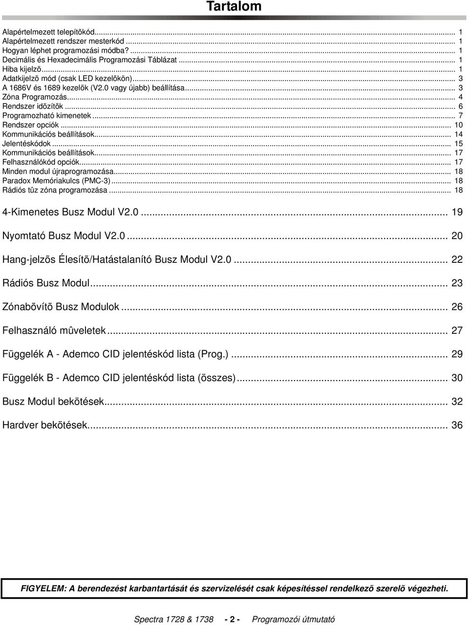 .. 10 Kommunikációs beállítások... 14 Jelentéskódok... 15 Kommunikációs beállítások... 17 Felhasználókód opciók... 17 Minden modul újraprogramozása... 18 Paradox Memóriakulcs (PMC-3).