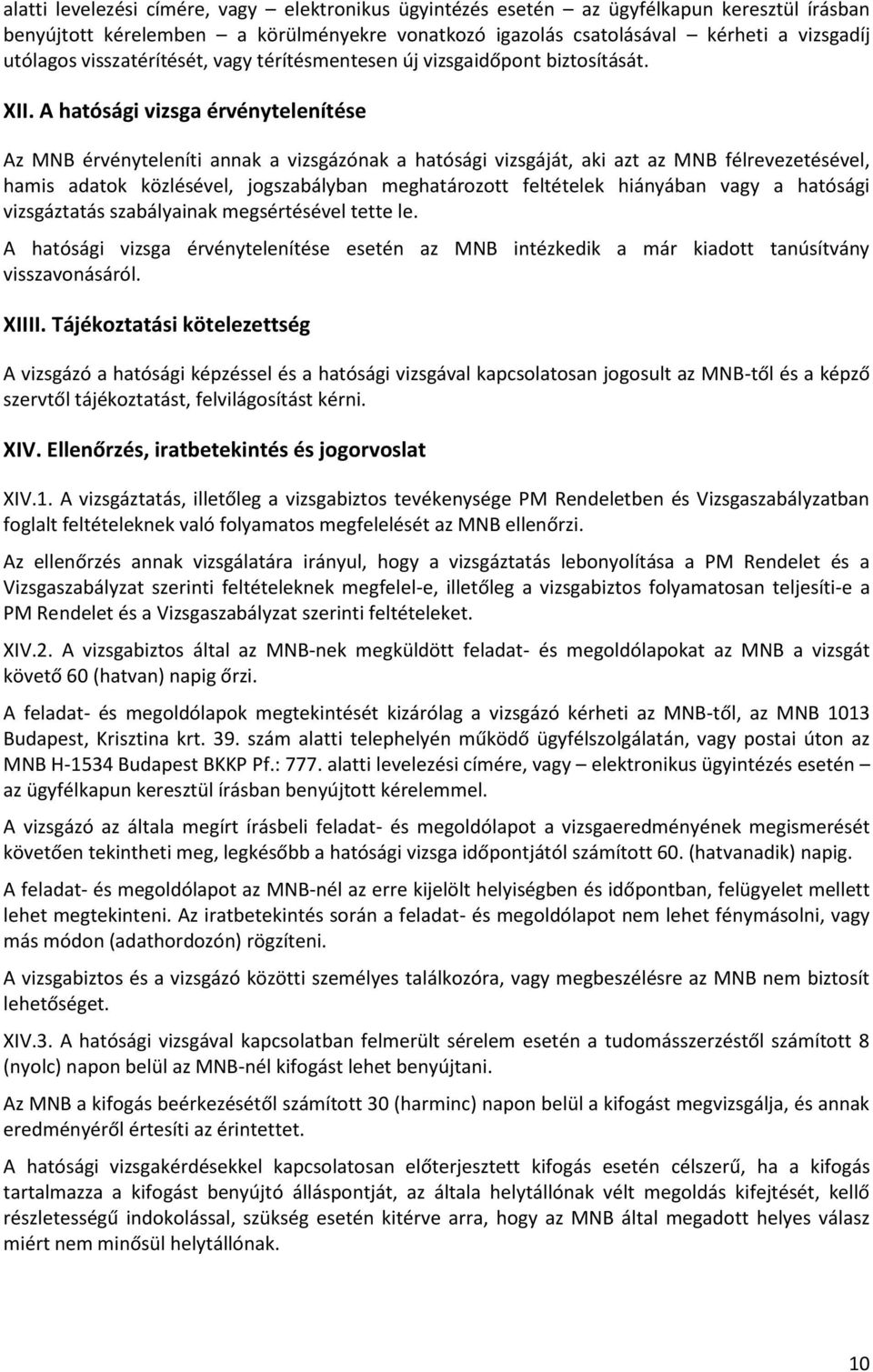 A hatósági vizsga érvénytelenítése Az MNB érvényteleníti annak a vizsgázónak a hatósági vizsgáját, aki azt az MNB félrevezetésével, hamis adatok közlésével, jogszabályban meghatározott feltételek