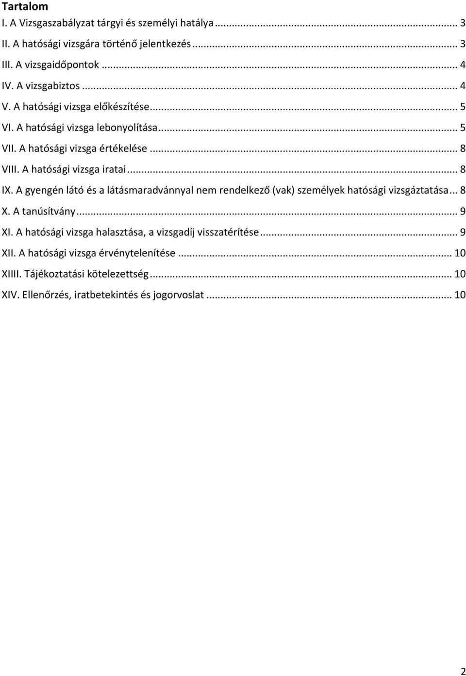 A gyengén látó és a látásmaradvánnyal nem rendelkező (vak) személyek hatósági vizsgáztatása... 8 X. A tanúsítvány... 9 XI.