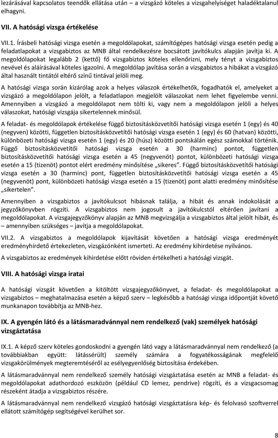 A megoldólapokat legalább 2 (kettő) fő vizsgabiztos köteles ellenőrizni, mely tényt a vizsgabiztos nevével és aláírásával köteles igazolni.