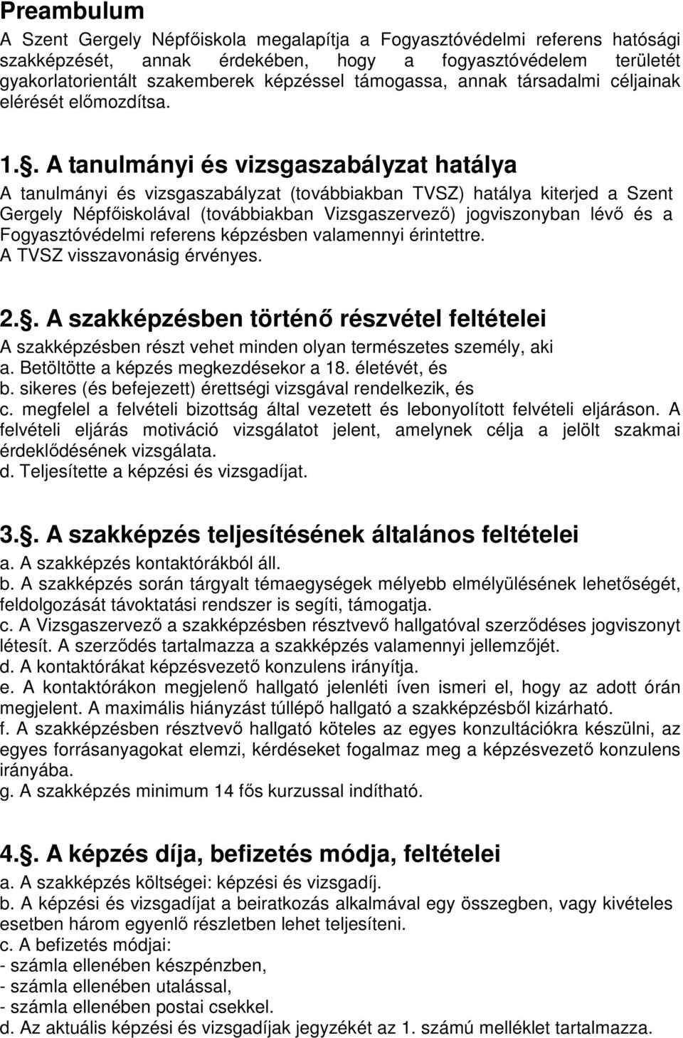 . A tanulmányi és vizsgaszabályzat hatálya A tanulmányi és vizsgaszabályzat (továbbiakban TVSZ) hatálya kiterjed a Szent Gergely Népfőiskolával (továbbiakban Vizsgaszervező) jogviszonyban lévő és a