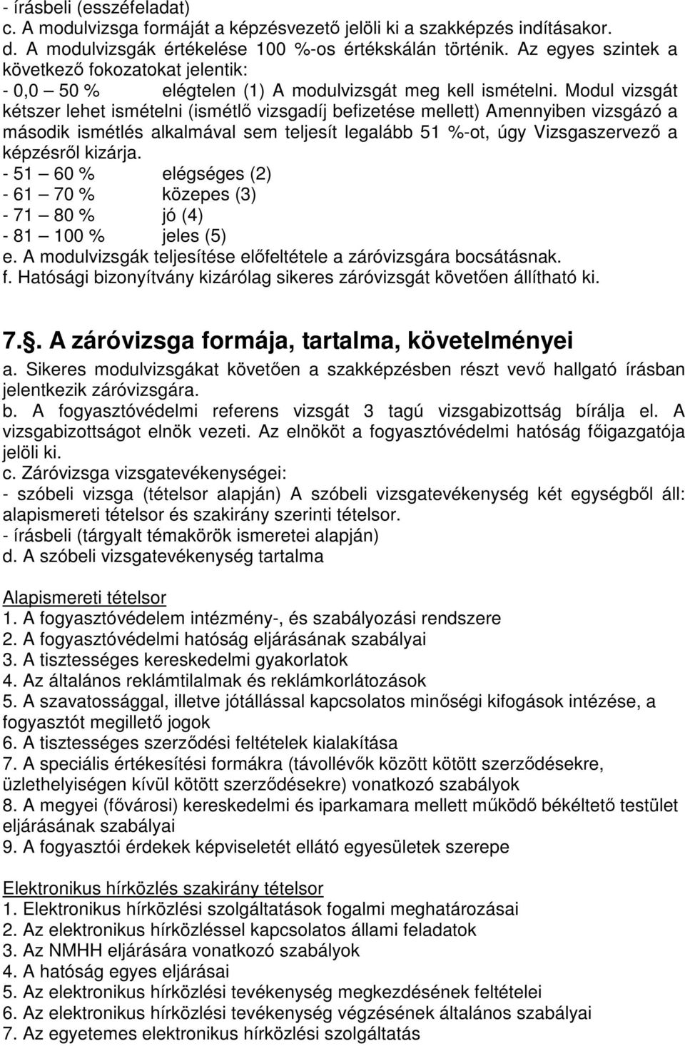 Modul vizsgát kétszer lehet ismételni (ismétlő vizsgadíj befizetése mellett) Amennyiben vizsgázó a második ismétlés alkalmával sem teljesít legalább 51 %-ot, úgy Vizsgaszervező a képzésről kizárja.