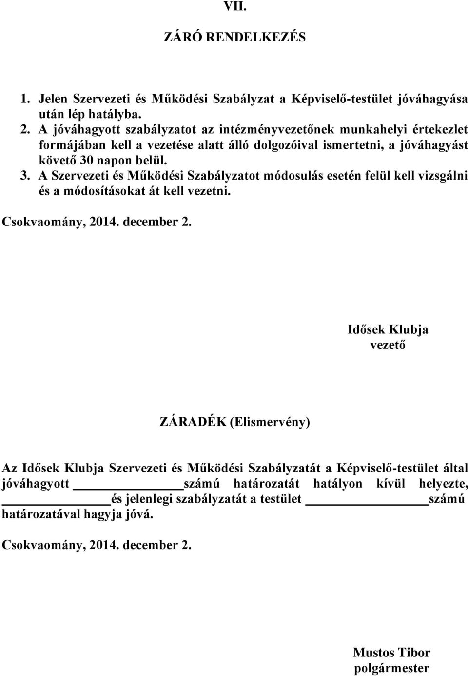 napon belül. 3. A Szervezeti és Működési Szabályzatot módosulás esetén felül kell vizsgálni és a módosításokat át kell vezetni. Csokvaomány, 2014. december 2.