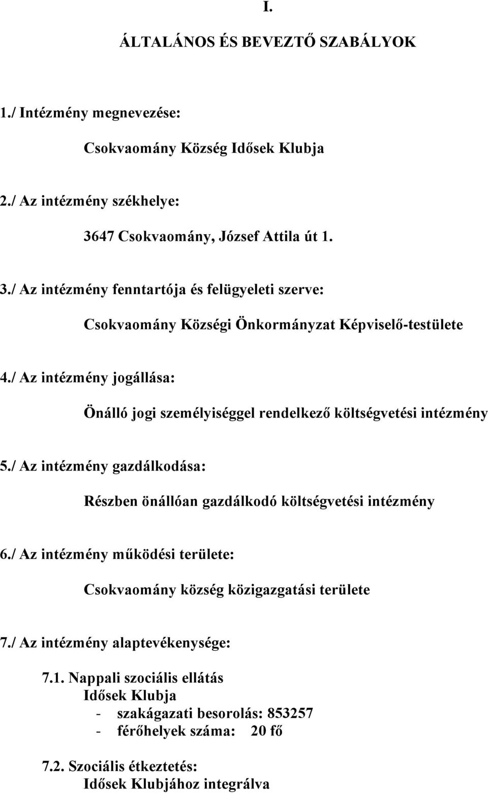 / Az intézmény jogállása: Önálló jogi személyiséggel rendelkező költségvetési intézmény 5./ Az intézmény gazdálkodása: Részben önállóan gazdálkodó költségvetési intézmény 6.