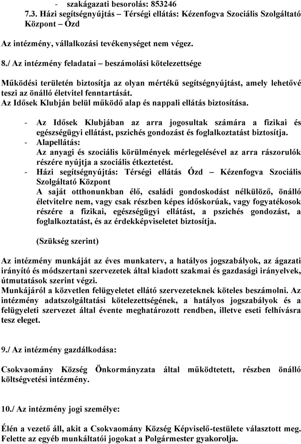 - Az Idősek Klubjában az arra jogosultak számára a fizikai és egészségügyi ellátást, pszichés gondozást és foglalkoztatást biztosítja.