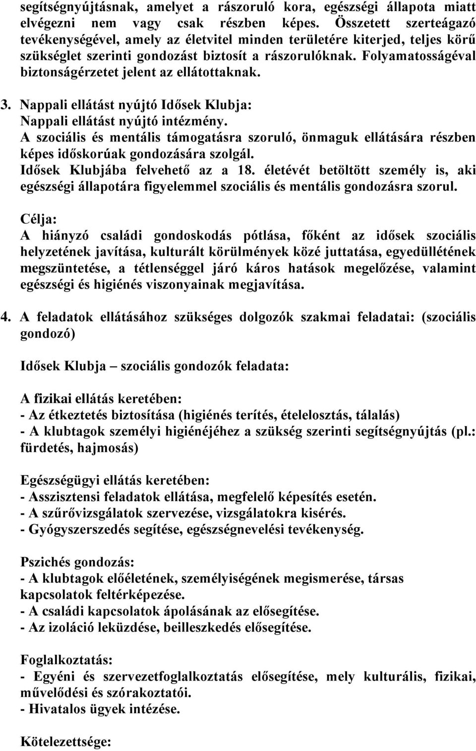 Folyamatosságéval biztonságérzetet jelent az ellátottaknak. 3. Nappali ellátást nyújtó Idősek Klubja: Nappali ellátást nyújtó intézmény.