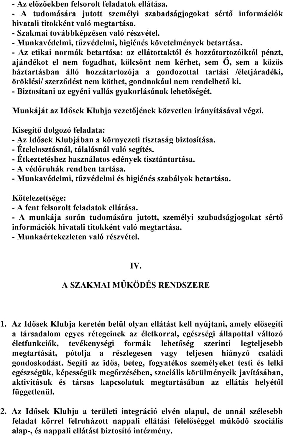 - Az etikai normák betartása: az ellátottaktól és hozzátartozóiktól pénzt, ajándékot el nem fogadhat, kölcsönt nem kérhet, sem Ő, sem a közös háztartásban álló hozzátartozója a gondozottal tartási