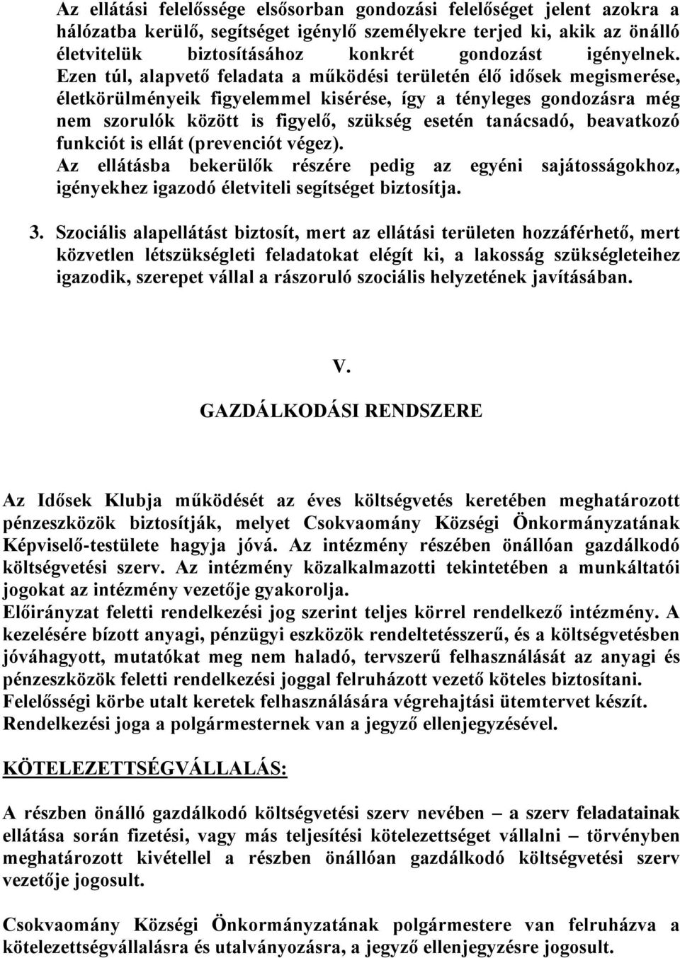 Ezen túl, alapvető feladata a működési területén élő idősek megismerése, életkörülményeik figyelemmel kisérése, így a tényleges gondozásra még nem szorulók között is figyelő, szükség esetén