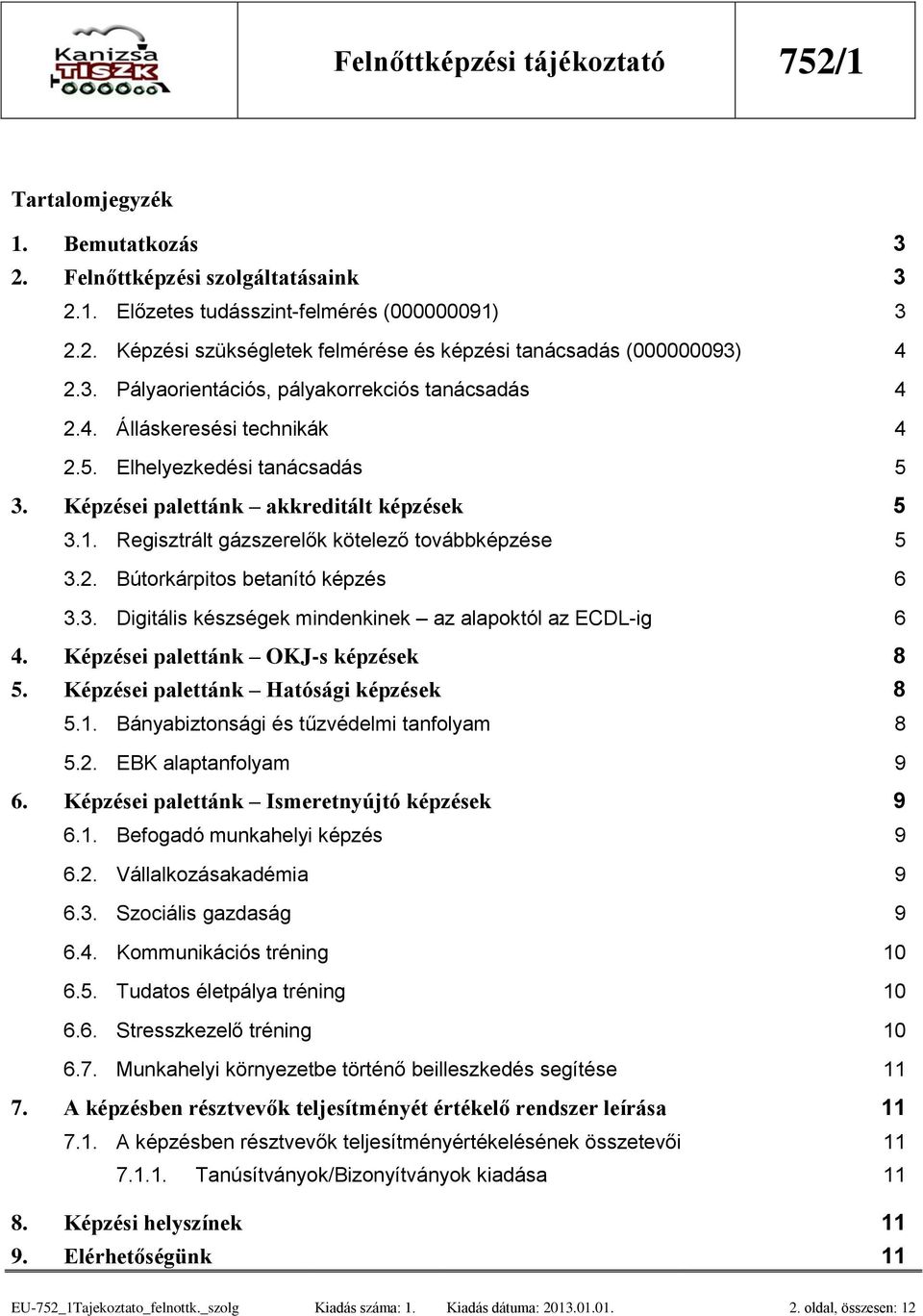 3. Digitális készségek mindenkinek az alapoktól az ECDL-ig 6 4. Képzései palettánk OKJ-s képzések 8 5. Képzései palettánk Hatósági képzések 8 5.1. Bányabiztonsági és tűzvédelmi tanfolyam 8 5.2.