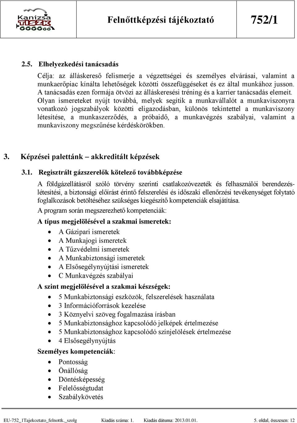 Olyan ismereteket nyújt továbbá, melyek segítik a munkavállalót a munkaviszonyra vonatkozó jogszabályok közötti eligazodásban, különös tekintettel a munkaviszony létesítése, a munkaszerződés, a