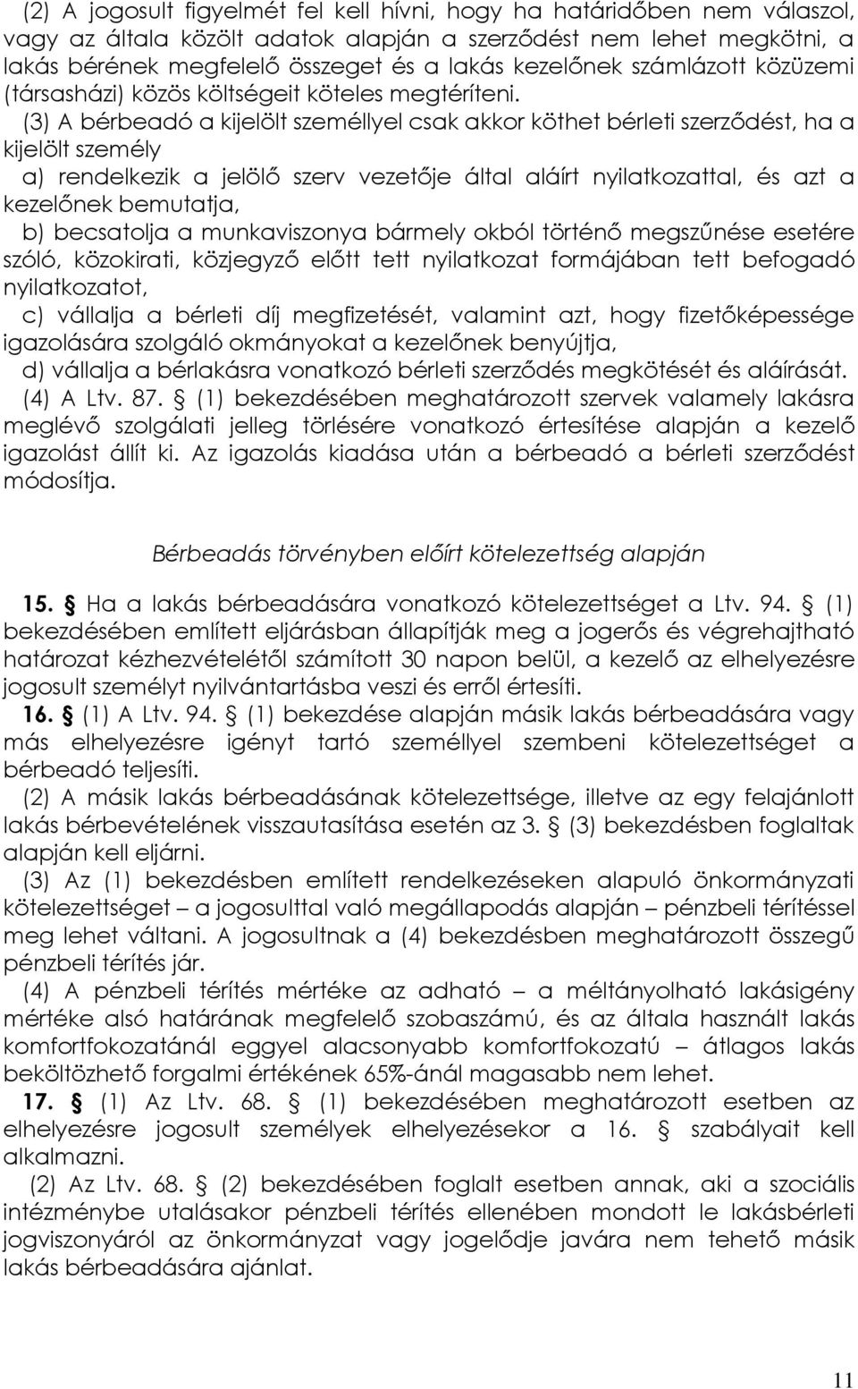 (3) A bérbeadó a kijelölt személlyel csak akkor köthet bérleti szerződést, ha a kijelölt személy a) rendelkezik a jelölő szerv vezetője által aláírt nyilatkozattal, és azt a kezelőnek bemutatja, b)