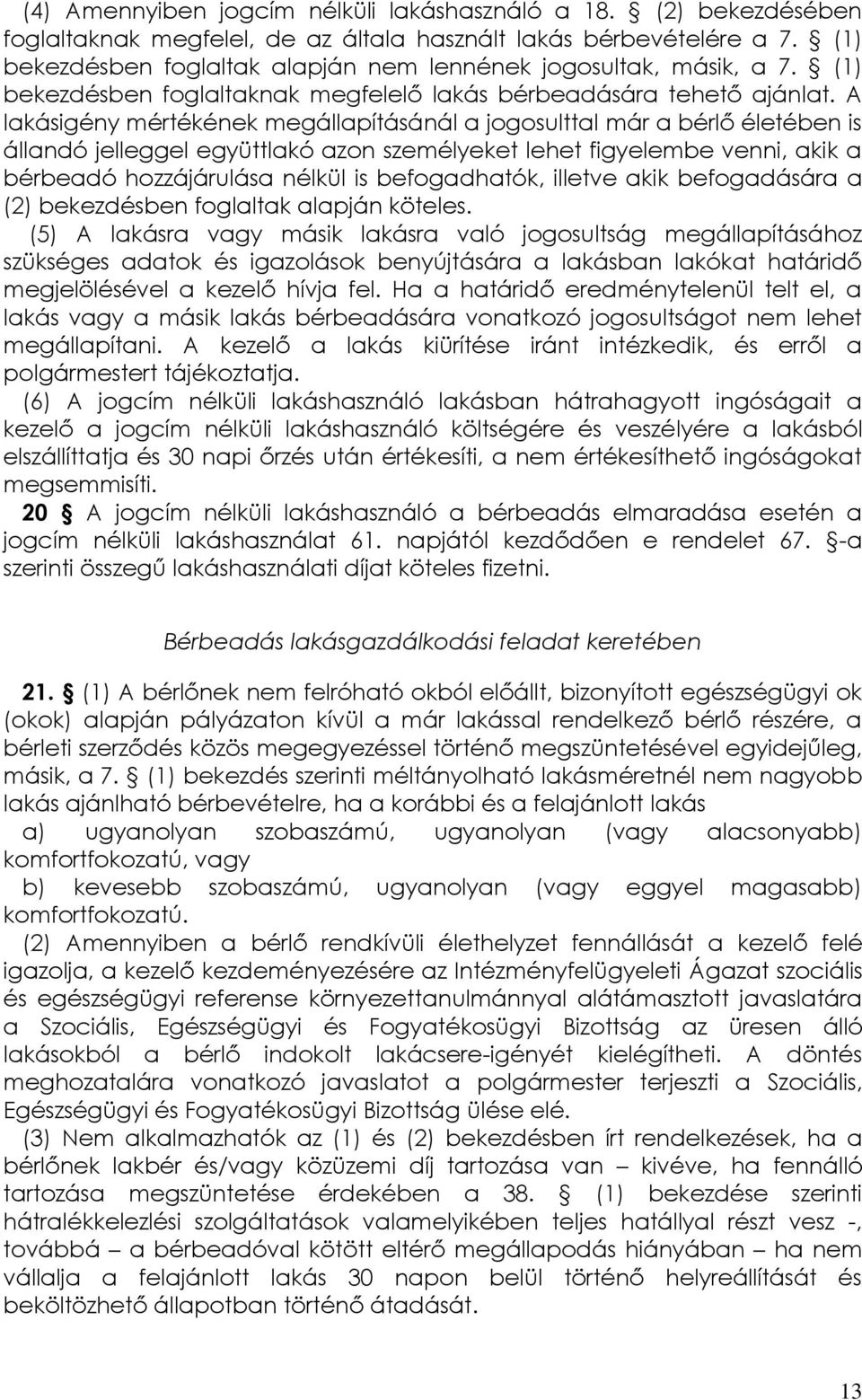 A lakásigény mértékének megállapításánál a jogosulttal már a bérlő életében is állandó jelleggel együttlakó azon személyeket lehet figyelembe venni, akik a bérbeadó hozzájárulása nélkül is