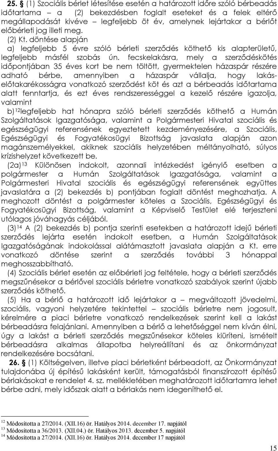 fecskelakásra, mely a szerződéskötés időpontjában 35 éves kort be nem töltött, gyermektelen házaspár részére adható bérbe, amennyiben a házaspár vállalja, hogy lakáselőtakarékosságra vonatkozó