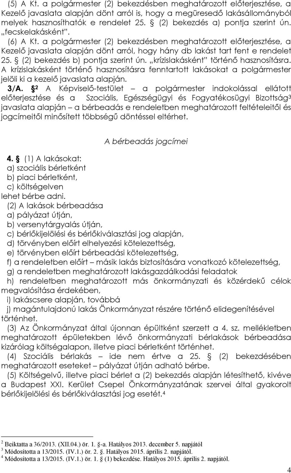 a polgármester (2) bekezdésben meghatározott előterjesztése, a Kezelő javaslata alapján dönt arról, hogy hány db lakást tart fent e rendelet 25. (2) bekezdés b) pontja szerint ún.