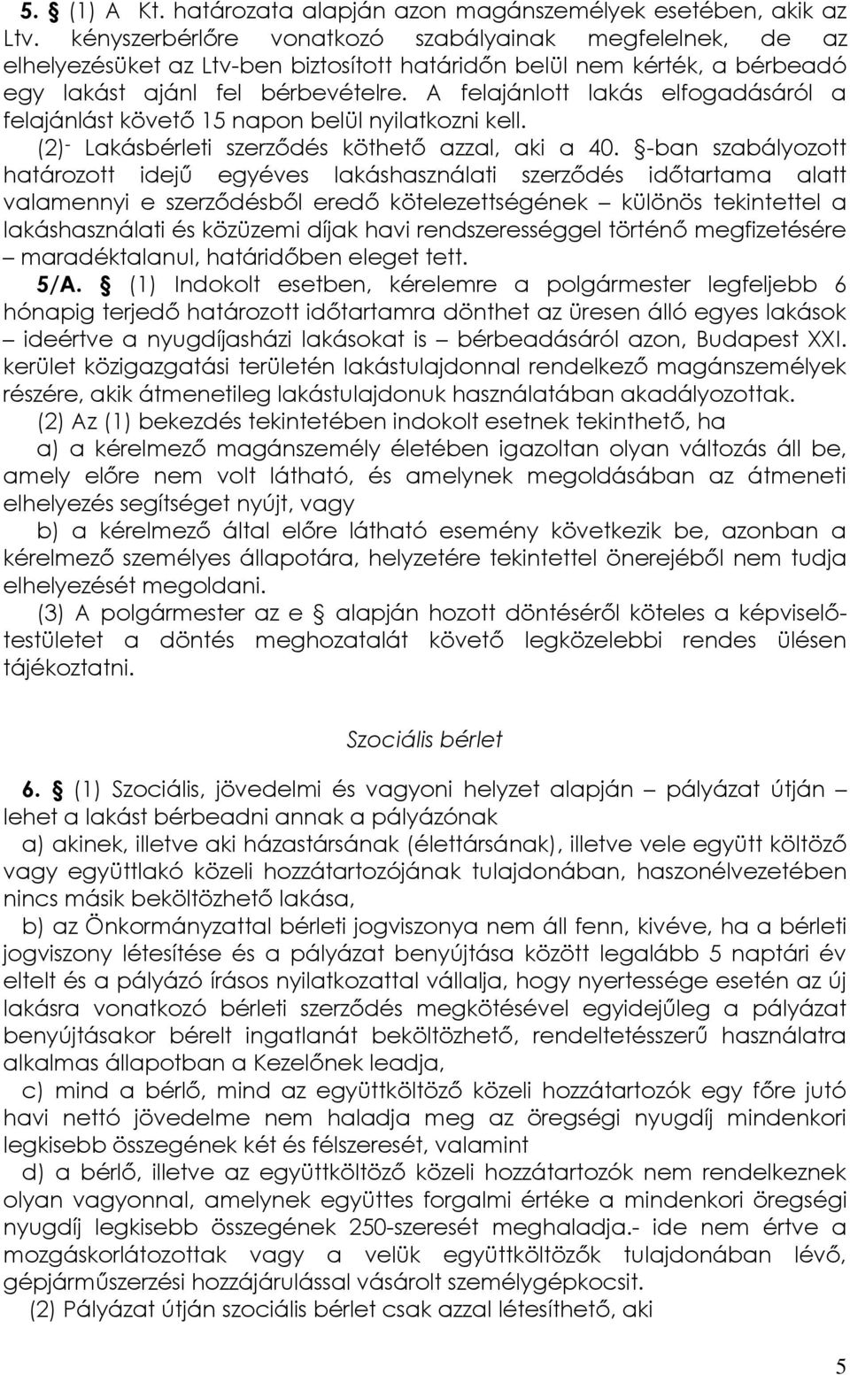 A felajánlott lakás elfogadásáról a felajánlást követő 15 napon belül nyilatkozni kell. (2) - Lakásbérleti szerződés köthető azzal, aki a 40.