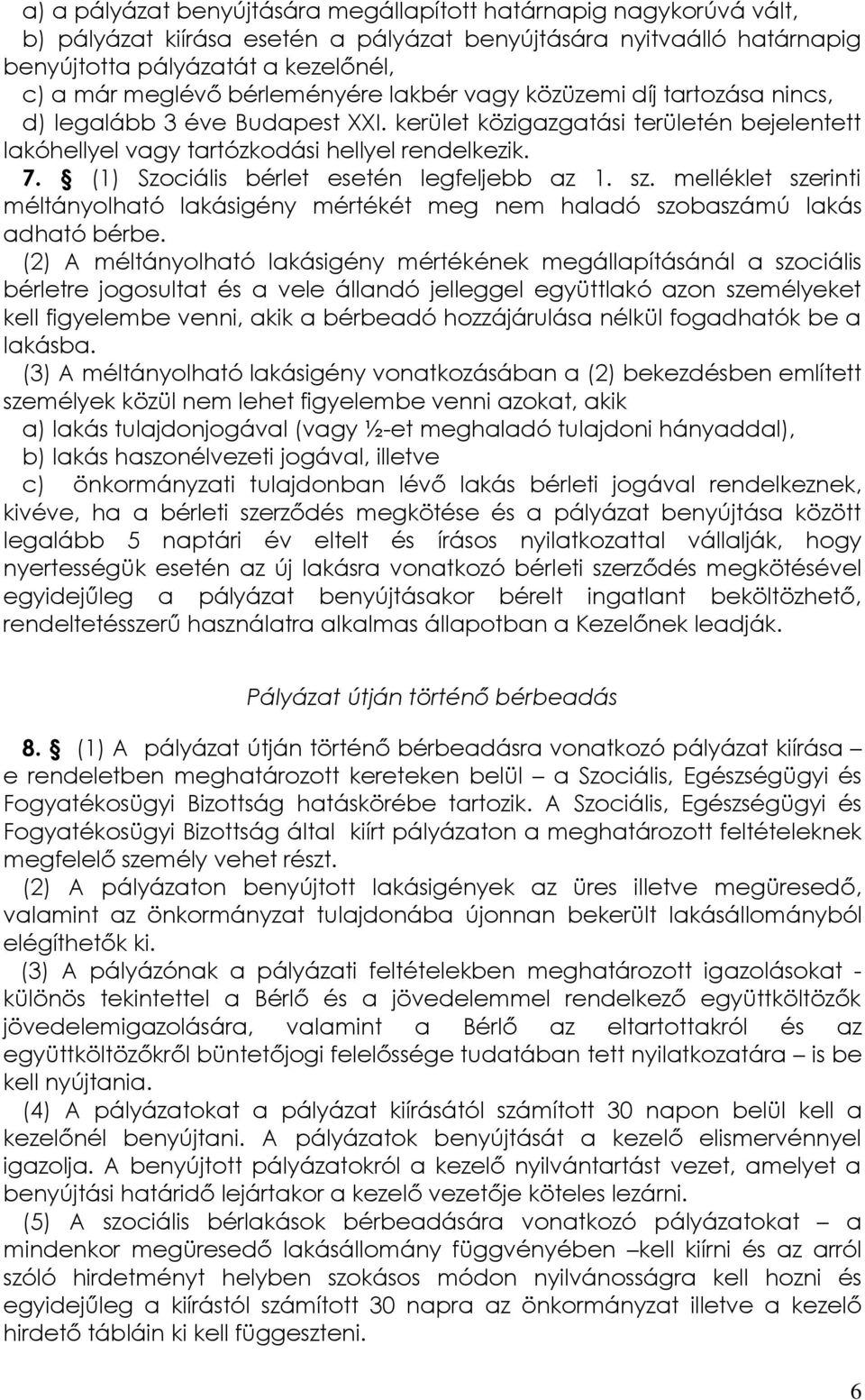 (1) Szociális bérlet esetén legfeljebb az 1. sz. melléklet szerinti méltányolható lakásigény mértékét meg nem haladó szobaszámú lakás adható bérbe.