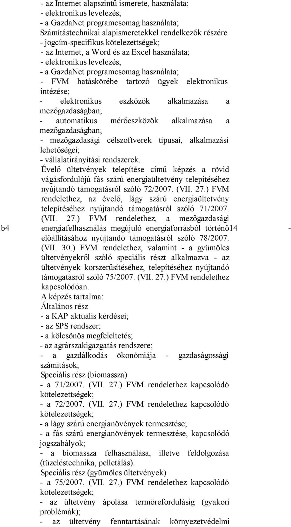 eszközök alkalmazása a mezőgazdaságban; - automatikus mérőeszközök alkalmazása a mezőgazdaságban; - mezőgazdasági célszoftverek típusai, alkalmazási lehetőségei; - vállalatirányítási rendszerek.