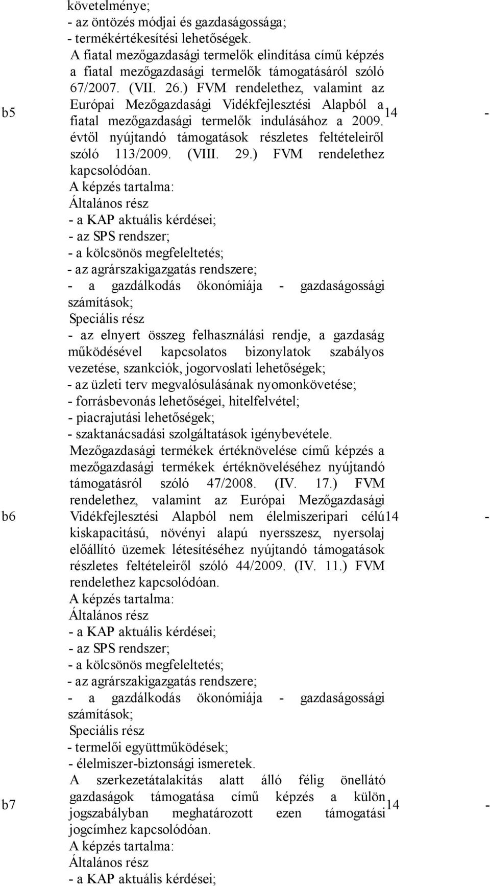 ) FVM rendelethez, valamint az Európai Mezőgazdasági Vidékfejlesztési Alapból a 14 - fiatal mezőgazdasági termelők indulásához a 2009.