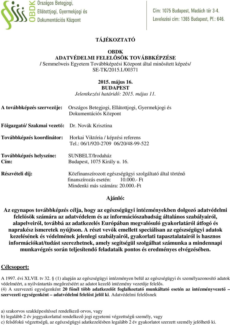 Novák Krisztina Horkai Viktória / képzési referens Tel.: 06/1/920-2709 06/20/48-99-522 Továbbképzés helyszíne: SUNBELT/Irodaház Cím: Budapest, 1075 Király u. 16.