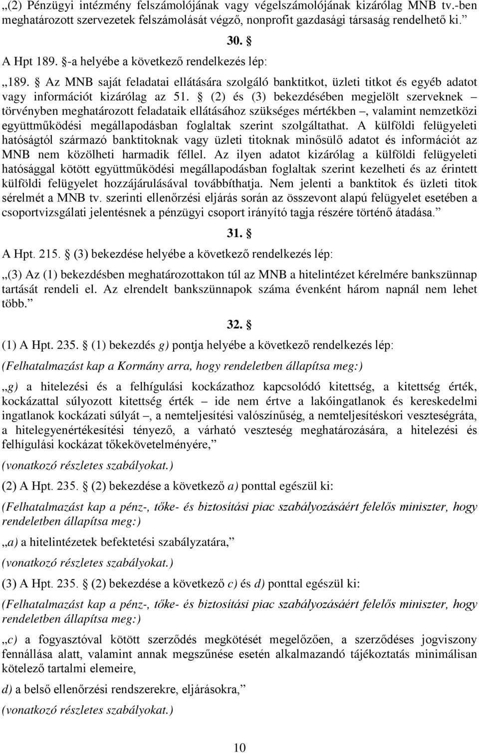 (2) és (3) bekezdésében megjelölt szerveknek törvényben meghatározott feladataik ellátásához szükséges mértékben, valamint nemzetközi együttműködési megállapodásban foglaltak szerint szolgáltathat.