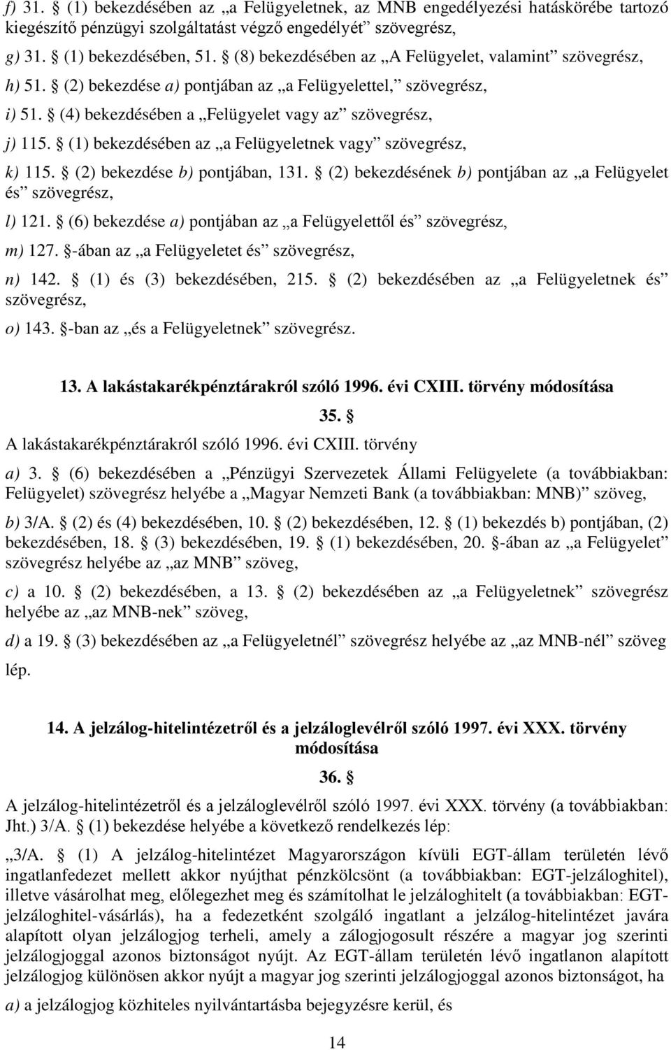 (1) bekezdésében az a Felügyeletnek vagy szövegrész, k) 115. (2) bekezdése b) pontjában, 131. (2) bekezdésének b) pontjában az a Felügyelet és szövegrész, l) 121.