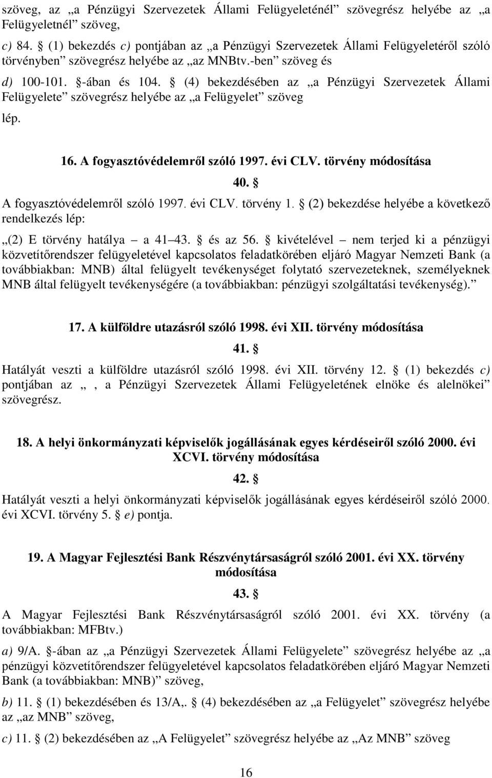 (4) bekezdésében az a Pénzügyi Szervezetek Állami Felügyelete szövegrész helyébe az a Felügyelet szöveg lép. 16. A fogyasztóvédelemről szóló 1997. évi CLV. törvény módosítása 40.