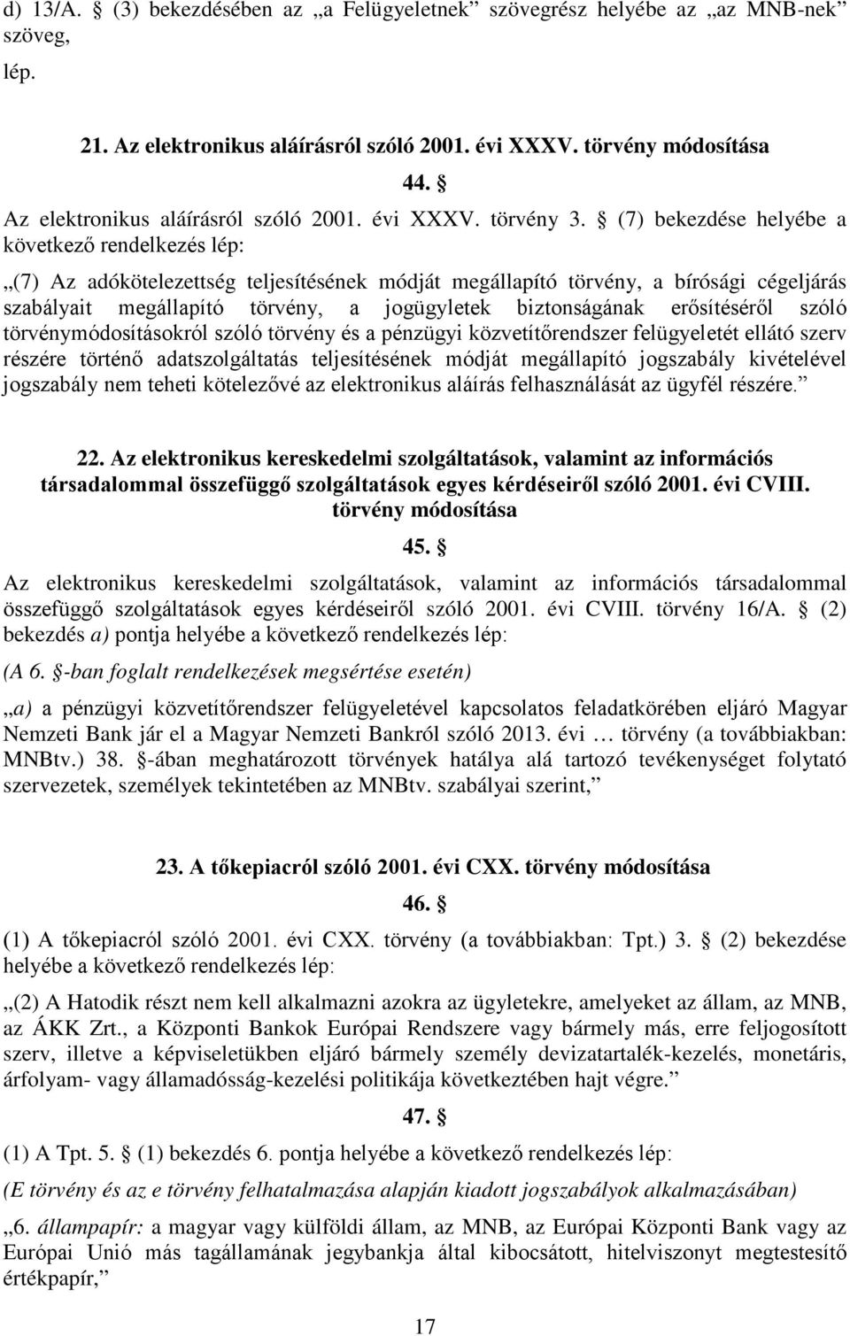 (7) bekezdése helyébe a következő rendelkezés lép: (7) Az adókötelezettség teljesítésének módját megállapító törvény, a bírósági cégeljárás szabályait megállapító törvény, a jogügyletek biztonságának