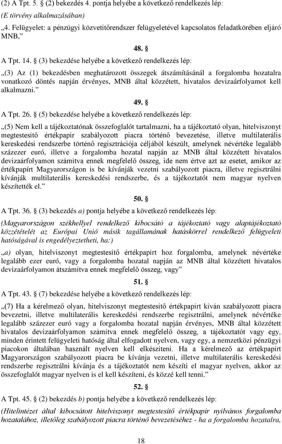 (3) bekezdése helyébe a következő rendelkezés lép: (3) Az (1) bekezdésben meghatározott összegek átszámításánál a forgalomba hozatalra vonatkozó döntés napján érvényes, MNB által közzétett, hivatalos