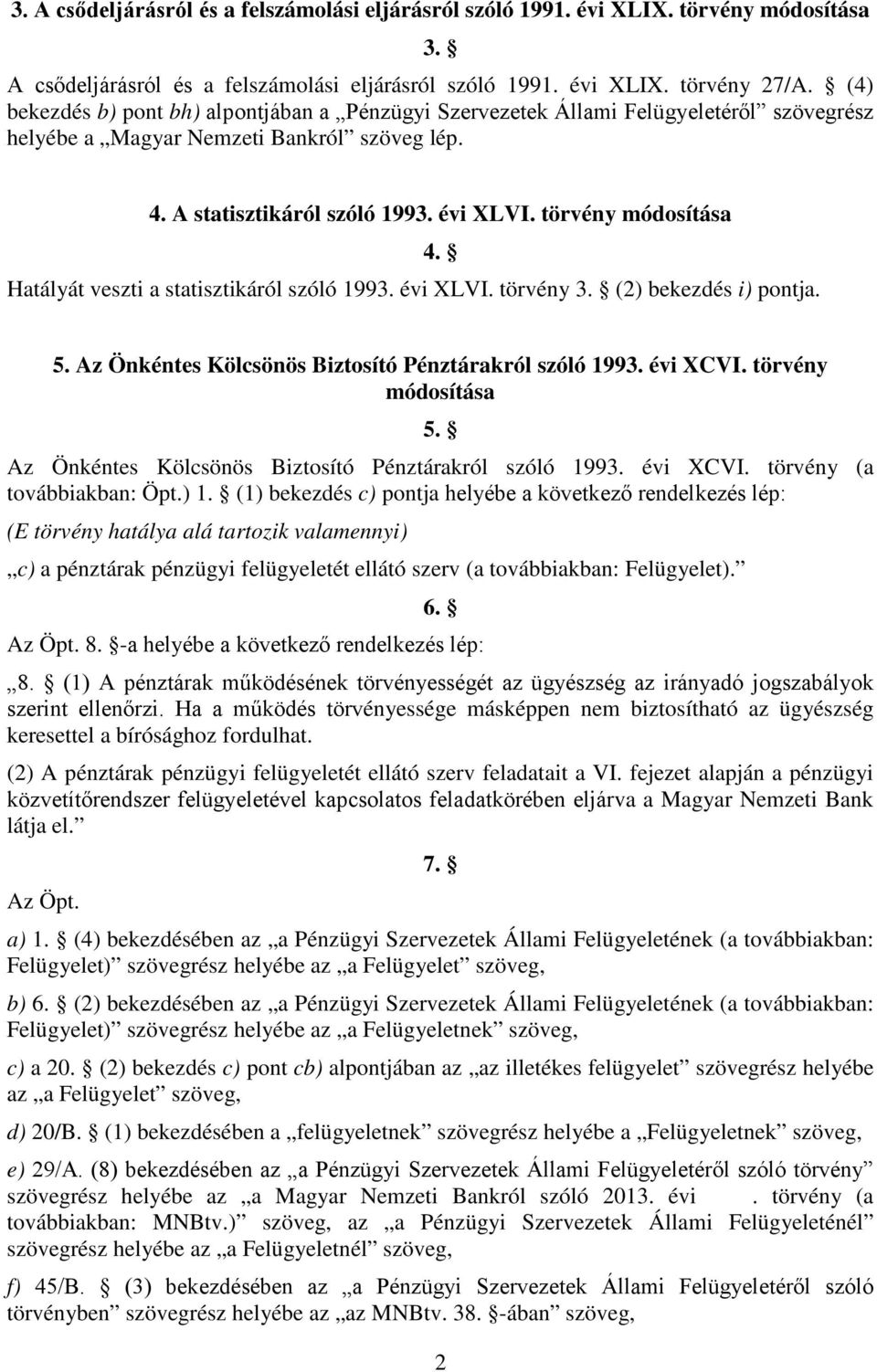 törvény módosítása Hatályát veszti a statisztikáról szóló 1993. évi XLVI. törvény 3. (2) bekezdés i) pontja. 4. 5. Az Önkéntes Kölcsönös Biztosító Pénztárakról szóló 1993. évi XCVI.