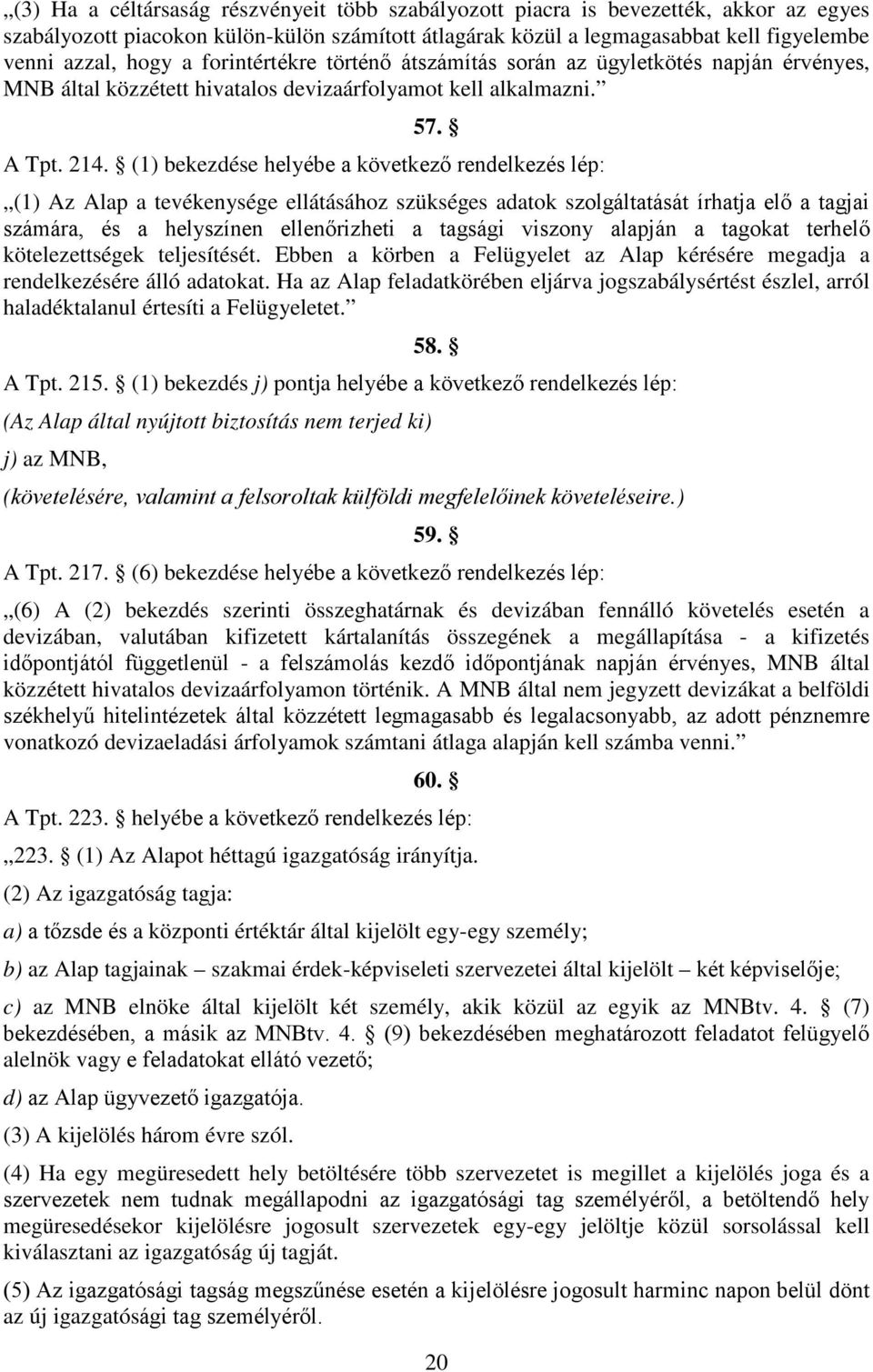 (1) bekezdése helyébe a következő rendelkezés lép: (1) Az Alap a tevékenysége ellátásához szükséges adatok szolgáltatását írhatja elő a tagjai számára, és a helyszínen ellenőrizheti a tagsági viszony