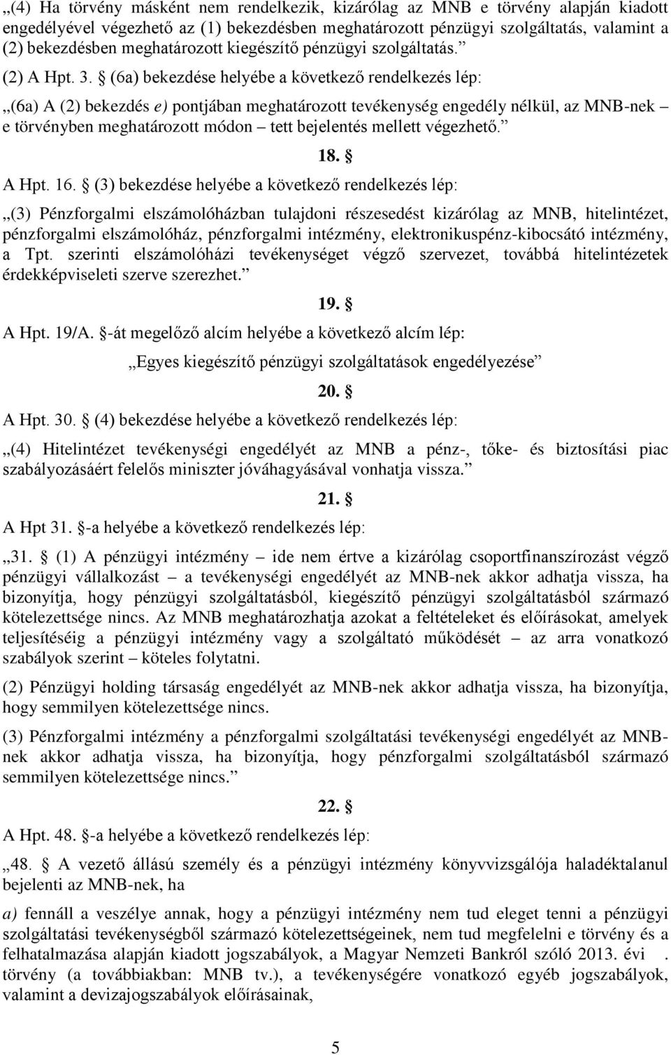 (6a) bekezdése helyébe a következő rendelkezés lép: (6a) A (2) bekezdés e) pontjában meghatározott tevékenység engedély nélkül, az MNB-nek e törvényben meghatározott módon tett bejelentés mellett