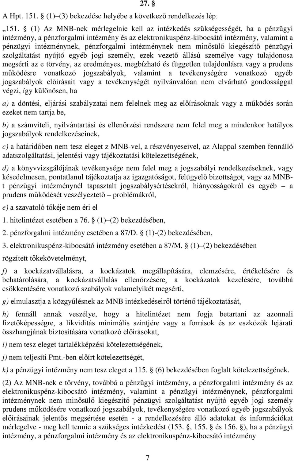 pénzforgalmi intézménynek nem minősülő kiegészítő pénzügyi szolgáltatást nyújtó egyéb jogi személy, ezek vezető állású személye vagy tulajdonosa megsérti az e törvény, az eredményes, megbízható és