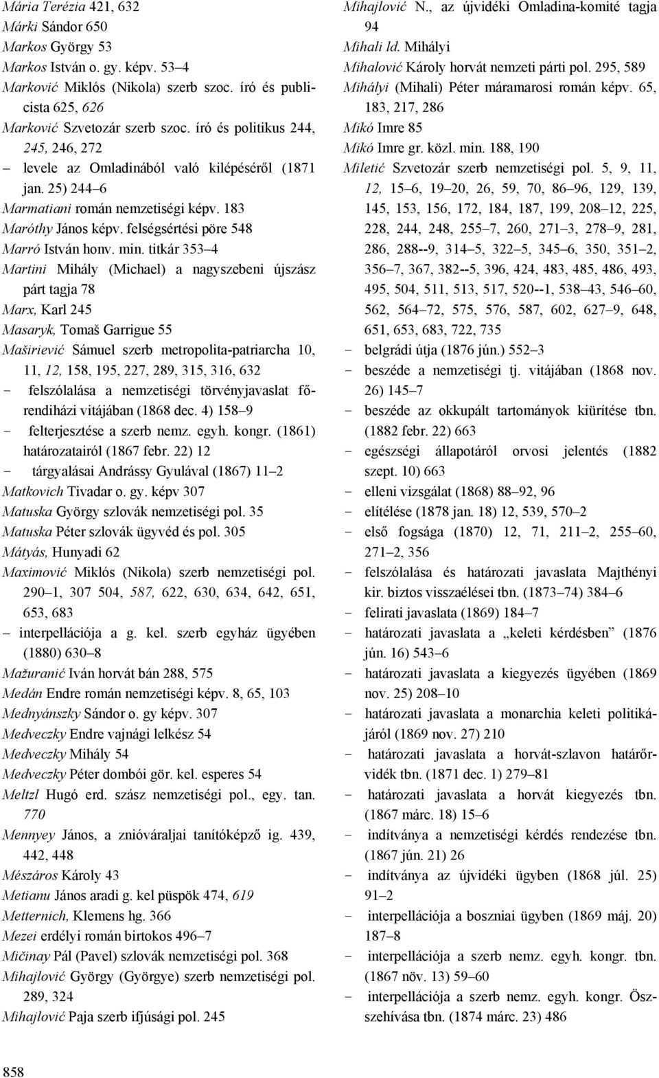 min. titkár 353 4 Martini Mihály (Michael) a nagyszebeni újszász párt tagja 78 Marx, Karl 245 Masaryk, Tomaš Garrigue 55 Maširiević Sámuel szerb metropolita-patriarcha 10, 11, 12, 158, 195, 227, 289,