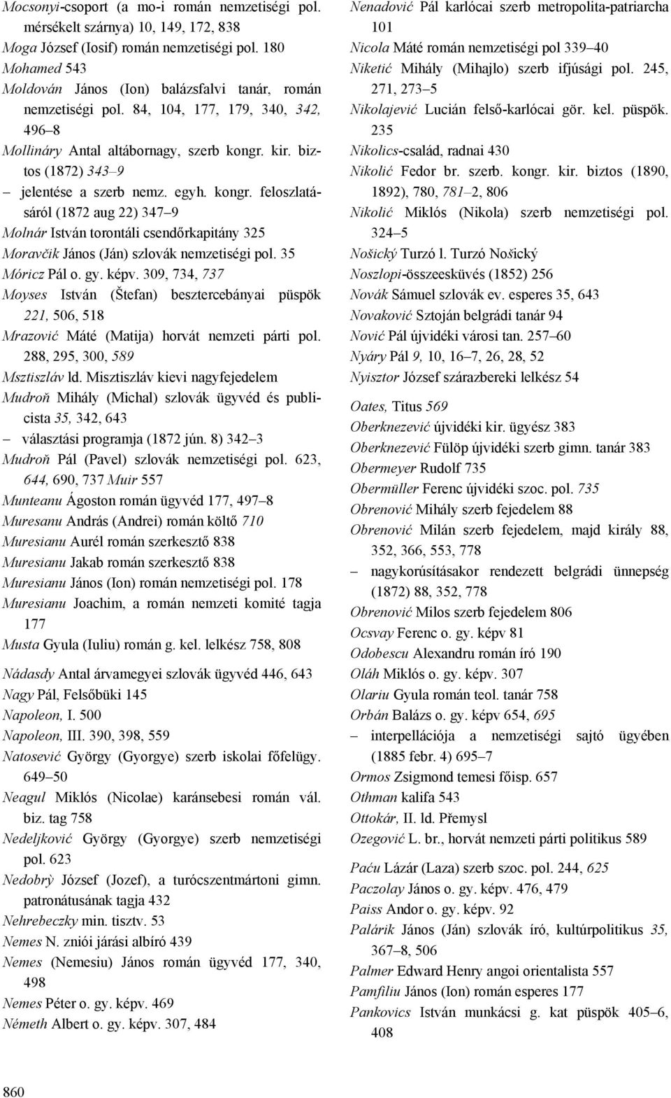 biztos (1872) 343 9 jelentése a szerb nemz. egyh. kongr. feloszlatásáról (1872 aug 22) 347 9 Molnár István torontáli csendőrkapitány 325 Moravčik János (Ján) szlovák nemzetiségi pol. 35 Móricz Pál o.