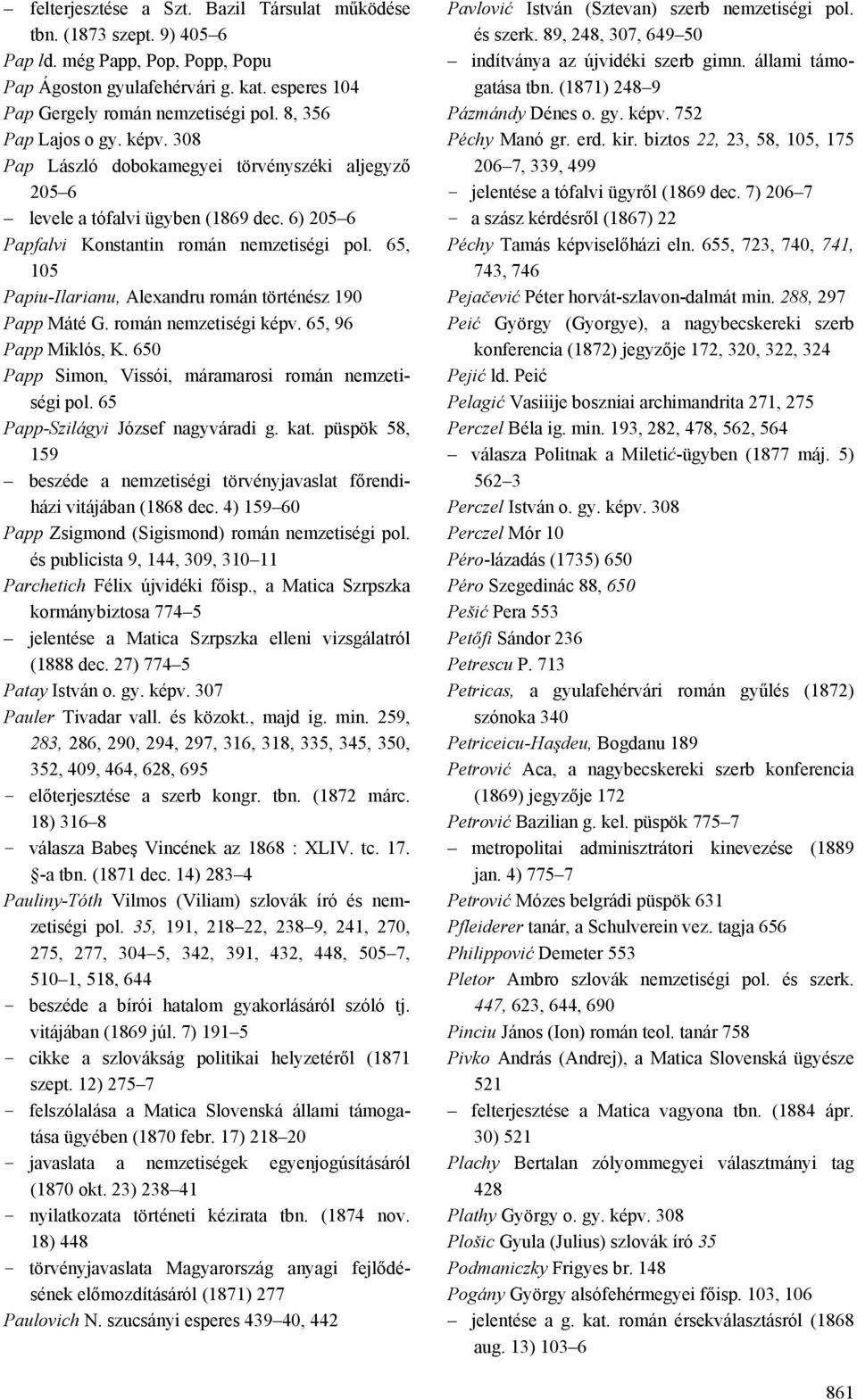 65, 105 Papiu-Ilarianu, Alexandru román történész 190 Papp Máté G. román nemzetiségi képv. 65, 96 Papp Miklós, K. 650 Papp Simon, Vissói, máramarosi román nemzetiségi pol.