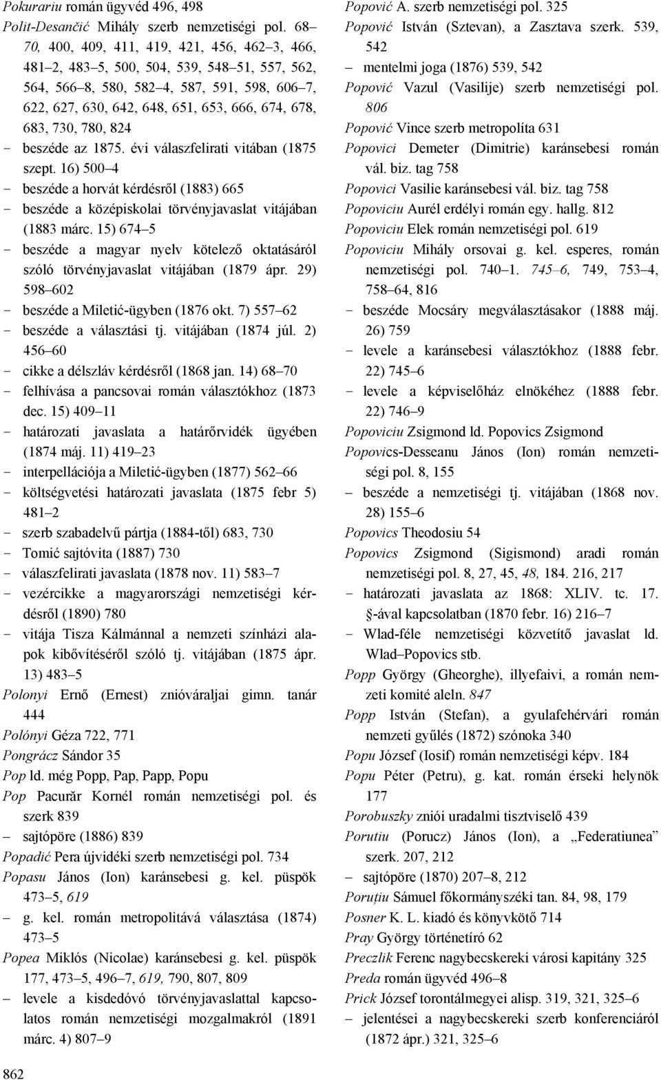 730, 780, 824 - beszéde az 1875. évi válaszfelirati vitában (1875 szept. 16) 500 4 - beszéde a horvát kérdésről (1883) 665 - beszéde a középiskolai törvényjavaslat vitájában (1883 márc.