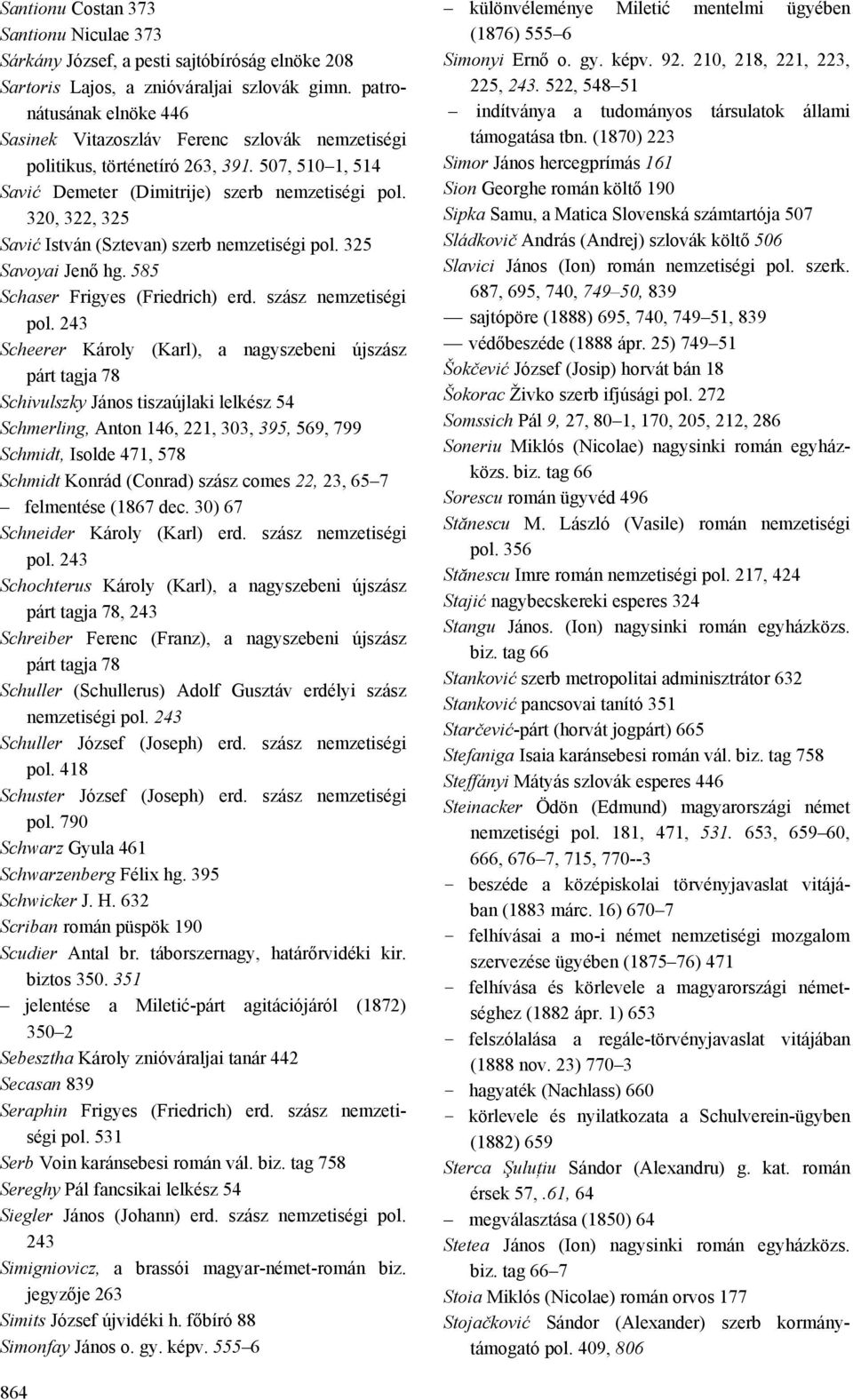 320, 322, 325 Savić István (Sztevan) szerb nemzetiségi pol. 325 Savoyai Jenő hg. 585 Schaser Frigyes (Friedrich) erd. szász nemzetiségi pol.