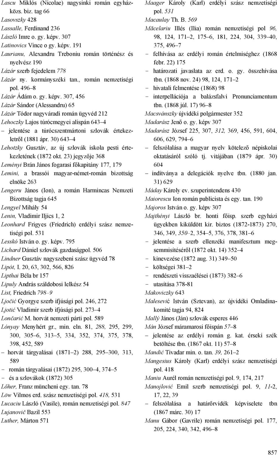 191 Laurianu, Alexandru Treboniu román történész és nyelvész 190 Lázár szerb fejedelem 778 Lázár ny. kormányszéki tan., román nemzetiségi pol. 496 8 Lázár Ádám o. gy. képv.