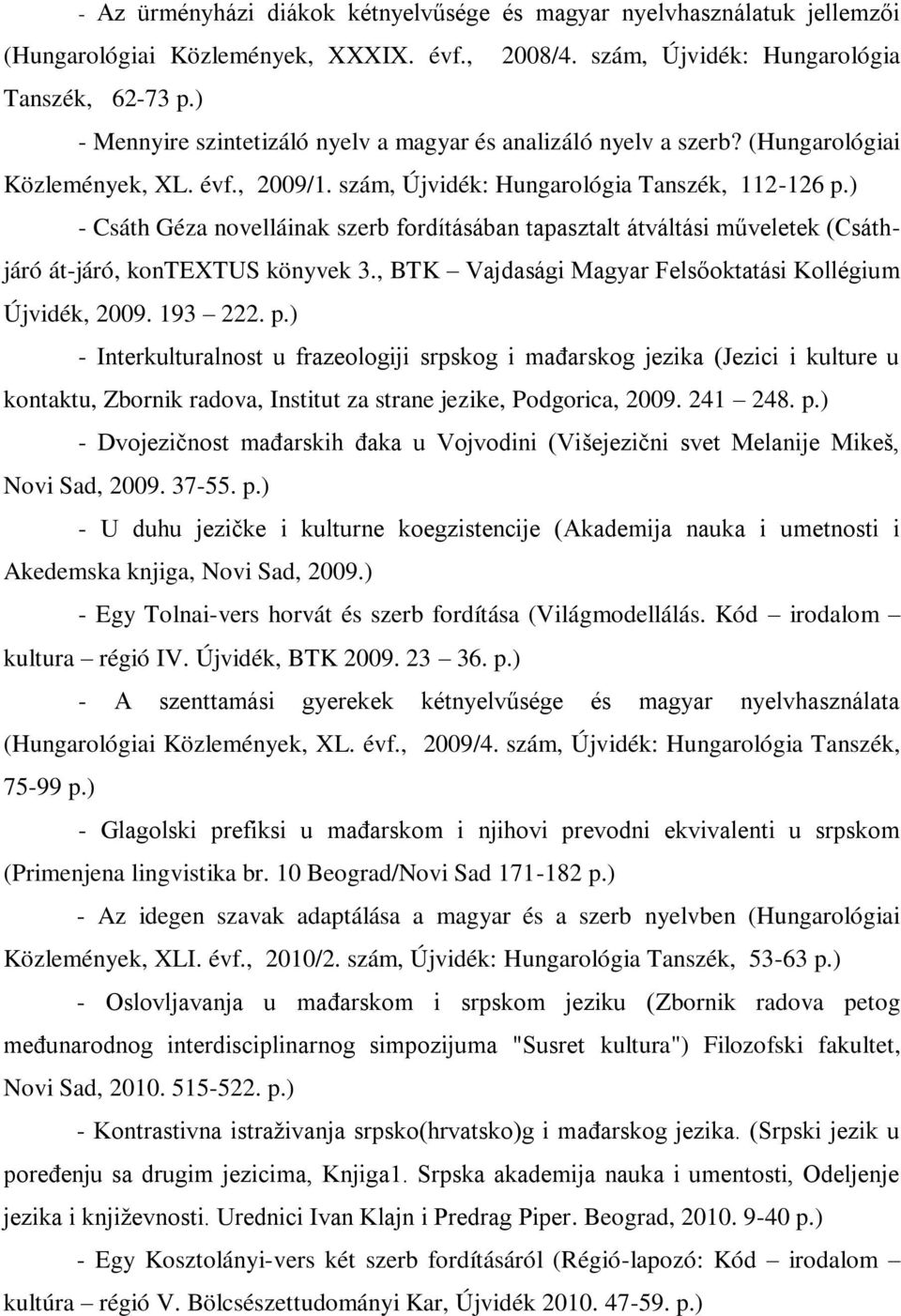 ) - Csáth Géza novelláinak szerb fordításában tapasztalt átváltási műveletek (Csáthjáró át-járó, kontextus könyvek 3., BTK Vajdasági Magyar Felsőoktatási Kollégium Újvidék, 2009. 193 222. p.