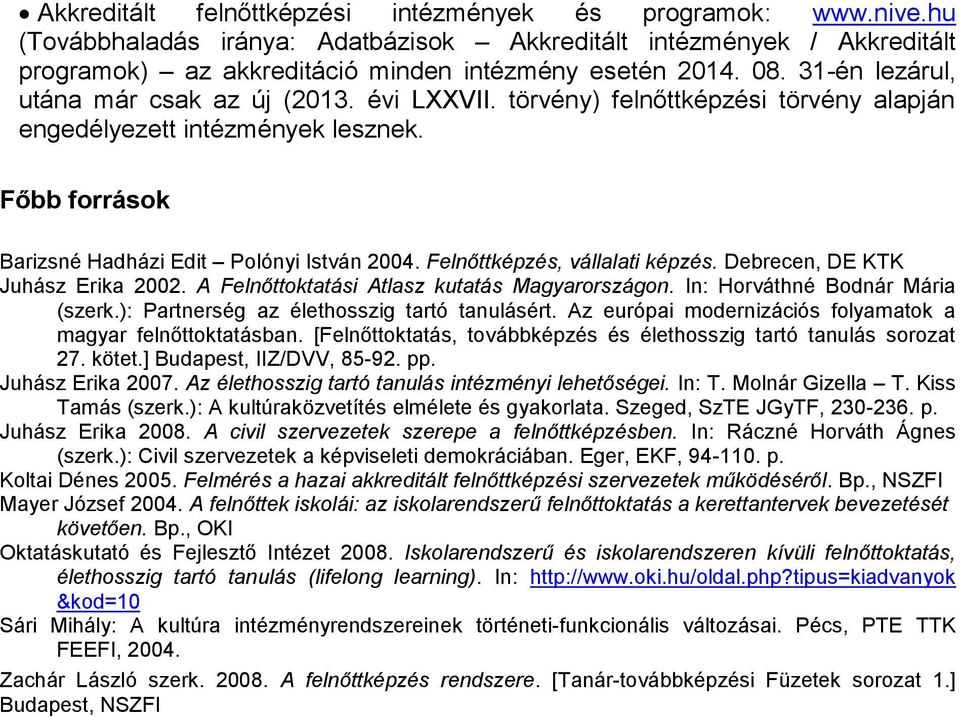 Felnőttképzés, vállalati képzés. Debrecen, DE KTK Juhász Erika 2002. A Felnőttoktatási Atlasz kutatás Magyarországon. In: Horváthné Bodnár Mária (szerk.): Partnerség az élethosszig tartó tanulásért.