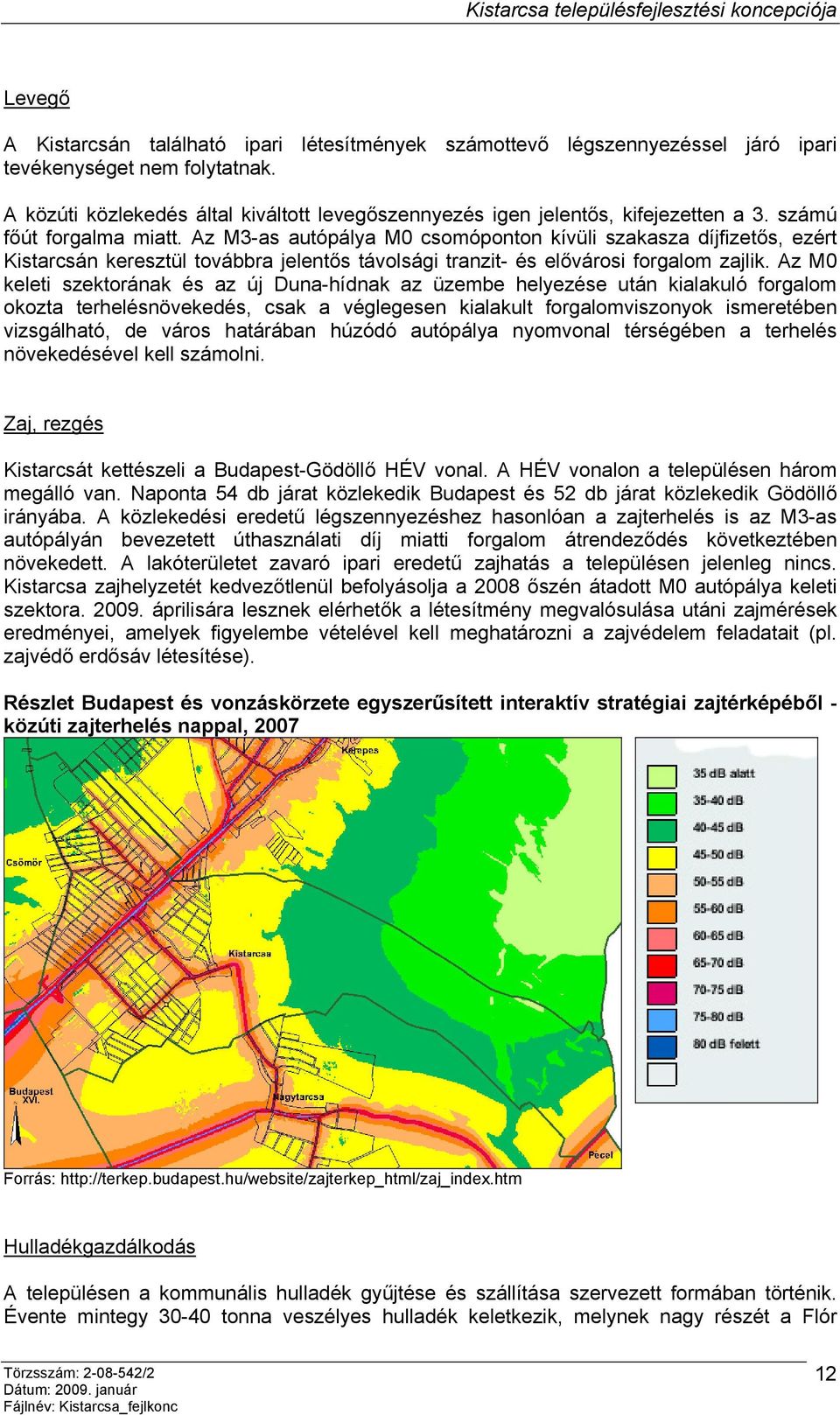 Az M3-as autópálya M0 csomóponton kívüli szakasza díjfizetős, ezért Kistarcsán keresztül továbbra jelentős távolsági tranzit- és elővárosi forgalom zajlik.