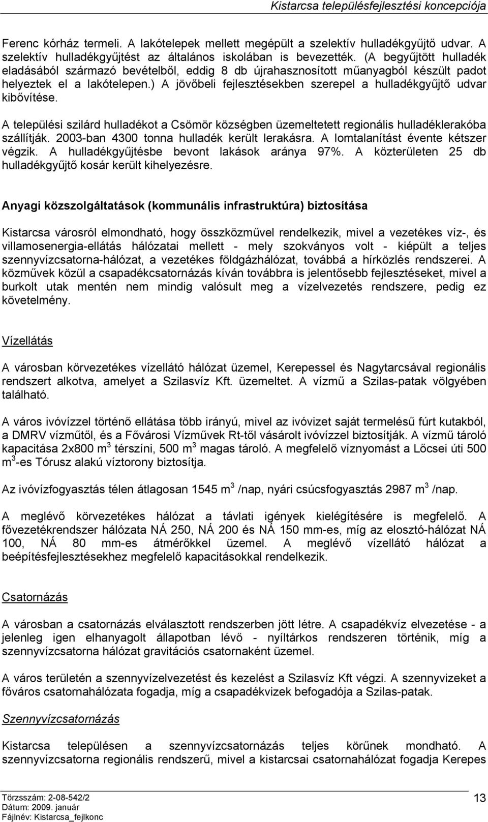 ) A jövőbeli fejlesztésekben szerepel a hulladékgyűjtő udvar kibővítése. A települési szilárd hulladékot a Csömör községben üzemeltetett regionális hulladéklerakóba szállítják.