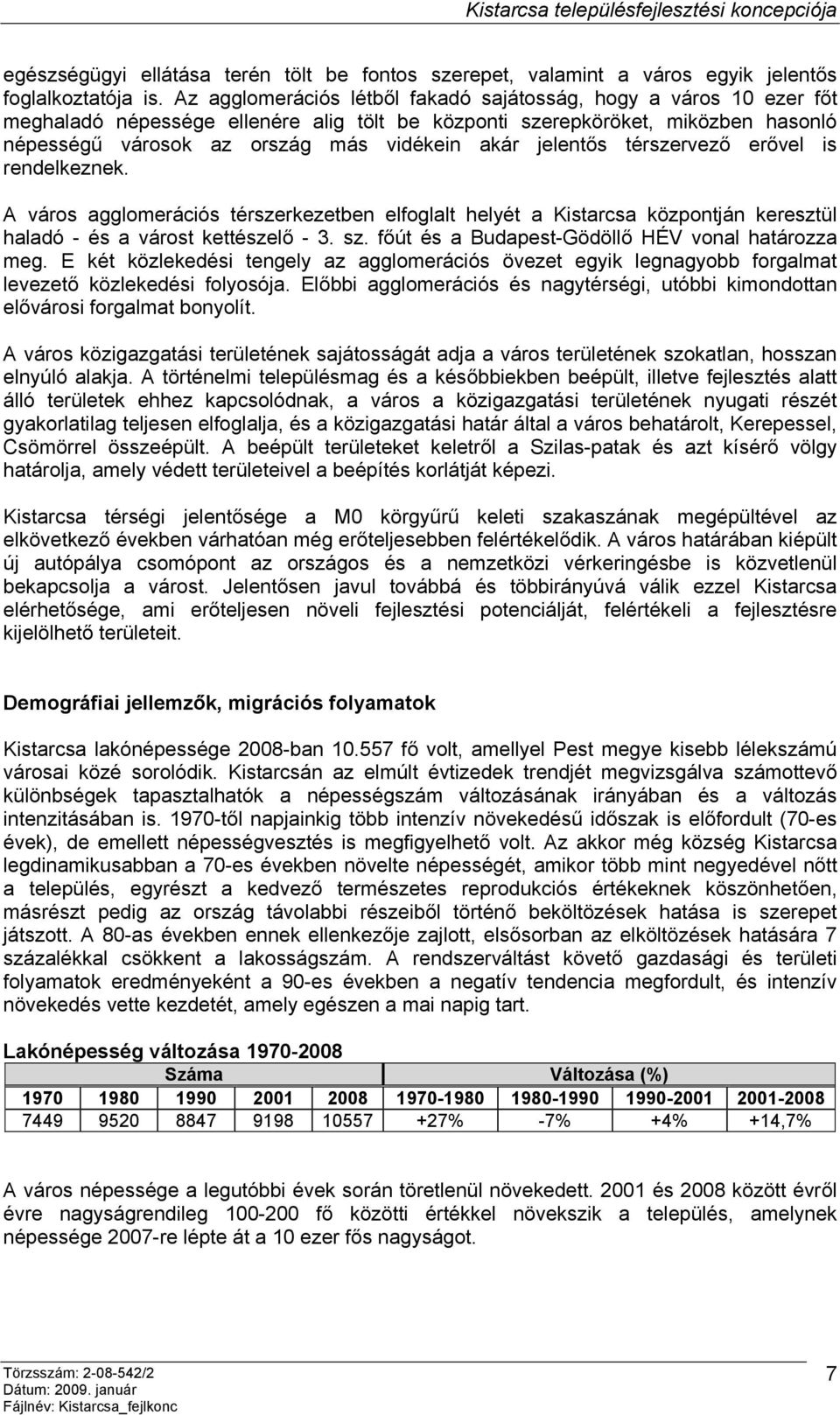 jelentős térszervező erővel is rendelkeznek. A város agglomerációs térszerkezetben elfoglalt helyét a Kistarcsa központján keresztül haladó - és a várost kettészelő - 3. sz.