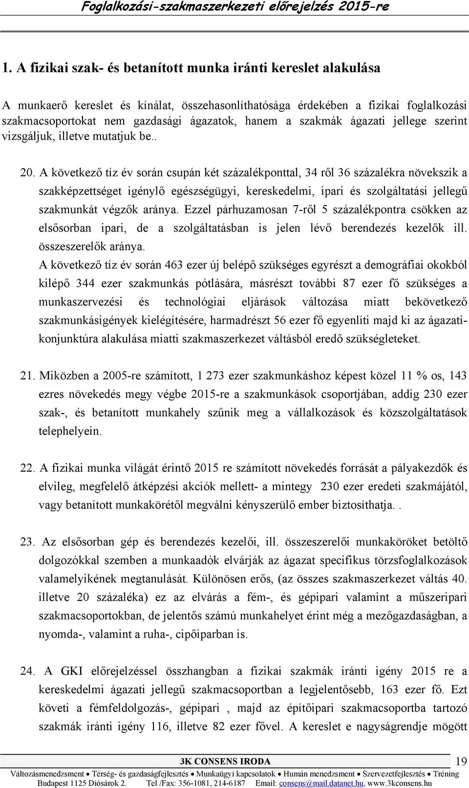 A következő tíz év során csupán két százalékponttal, 34 ről 36 százalékra növekszik a szakképzettséget igénylő egészségügyi, kereskedelmi, ipari és szolgáltatási jellegű szakmunkát végzők aránya.