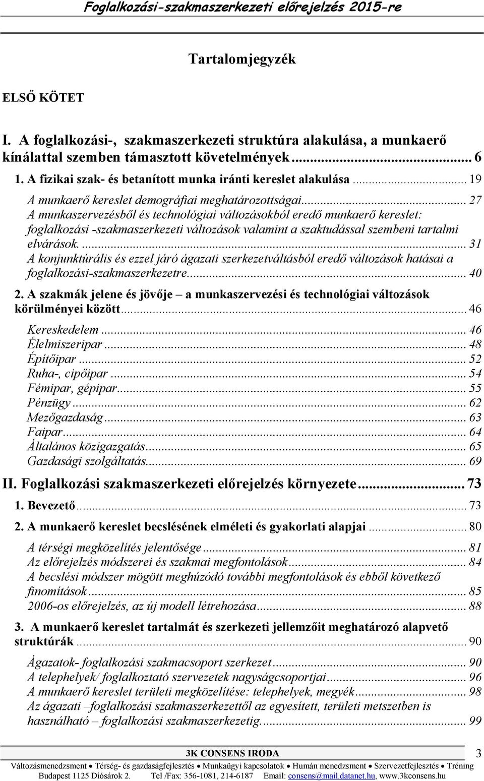 .. 27 A munkaszervezésből és technológiai változásokból eredő munkaerő kereslet: foglalkozási -szakmaszerkezeti változások valamint a szaktudással szembeni tartalmi elvárások.