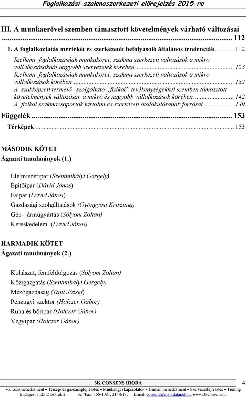 .. 123 Szellemi foglalkozásúak munkakörei: szakma szerkezeti változások a mikro vállalkozások körében.